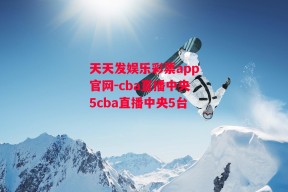 天天发娱乐彩票app官网-cba直播中央5cba直播中央5台